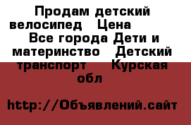 Продам детский велосипед › Цена ­ 5 000 - Все города Дети и материнство » Детский транспорт   . Курская обл.